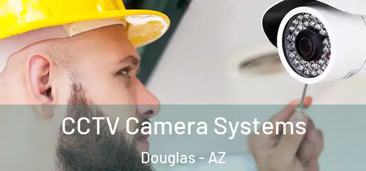 CCTV Camera Systems Douglas - AZ