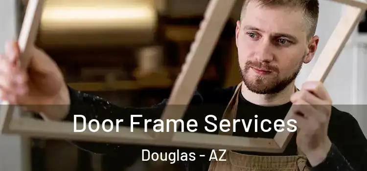 Door Frame Services Douglas - AZ