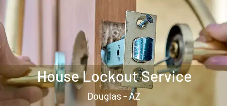 House Lockout Service Douglas - AZ